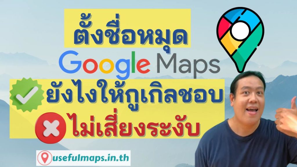 ตั้งชื่อหมุด Google Maps ยังไงให้กูเกิลชอบ ไม่เสี่ยงระงับ